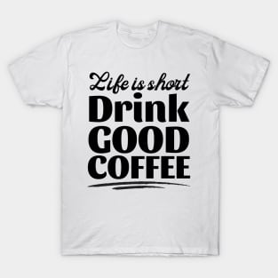 Life Is Short Drink Good Coffee T-Shirt